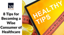 8 Tips for Becoming a Wise Consumer of Healthcare