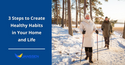 3 Steps to Create Healthy Habits in Your Home and Life