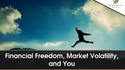 Financial Freedom, Market Volatility, and You