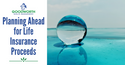 Planning Ahead for Life Insurance Proceeds