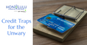 Credit Traps for the Unwary