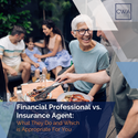 Financial Professional vs. Insurance Agent: What They Do and Which is Appropriate For You