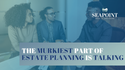 The Murkiest Part of Estate Planning is Talking