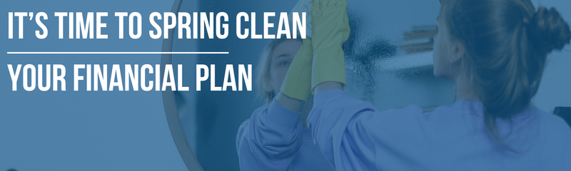 It’s Time to Spring Clean Your Financial Plan