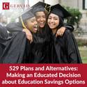 529 Plans and Alternatives: Making an Educated Decision about Education Savings Options