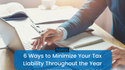 6 Ways to Minimize Your Tax Liability Throughout the Year