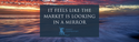 It Feels Like The Market Is Looking In A Mirror
