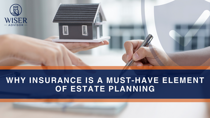 Why Insurance is a Must-Have Element of Estate Planning