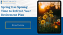 Spring Has Sprung: Time to Refresh Your Retirement Plan