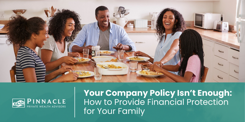 Your Company Policy Isn’t Enough: How to Provide Financial Protection for Your Family