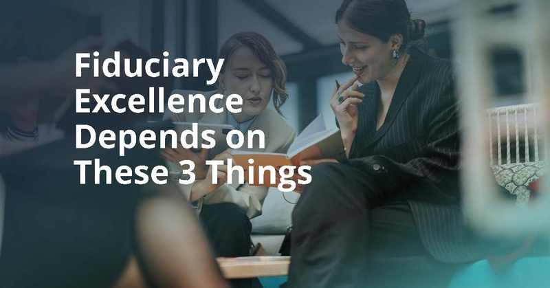 Fiduciary Excellence Depends on These 3 Things