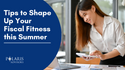 Tips to Shape Up Your Fiscal Fitness this Summer