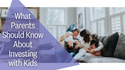 What Parents Should Know About Investing with Kids