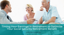 Timing Your Earnings in Retirement to Optimize Your Social Security Retirement Benefit