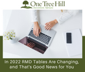 In 2022 RMD Tables Are Changing, and That's Good News for You!