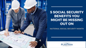 5 Social Security Benefits You Might Be Missing Out On