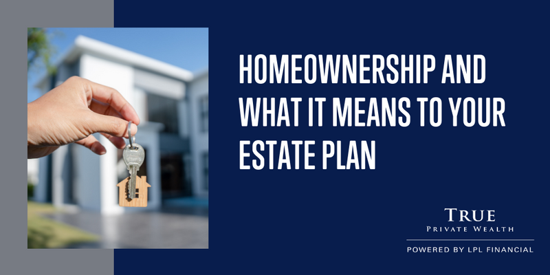Homeownership: What It Could Mean for Your Estate Plan