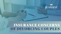 Insurance Concerns of Divorcing Couples