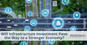 Will Infrastructure Investment Pave the Way to a Stronger Economy?