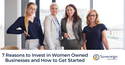 7 Reasons to Invest in Women Owned Businesses and How to Get Started