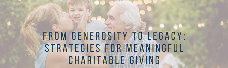From Generosity to Legacy: Strategies for Meaningful Charitable Giving