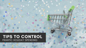 Tips to Control Frenzied Holiday Spending