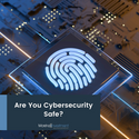 Are You Cybersecurity Safe?