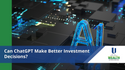 Can ChatGPT Make Better Investment Decisions?