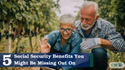 5 Social Security Benefits You Might Be Missing Out On