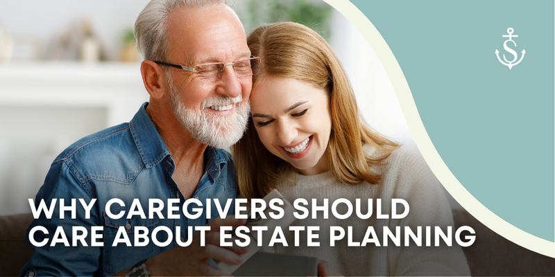 Why Caregivers Should Care About Estate Planning