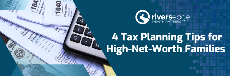 4 Tax Planning Tips for High-Net-Worth Families