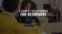 A Look at Tax Planning for Retirement
