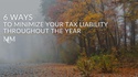 6 Ways to Minimize Your Tax Liability Throughout the Year