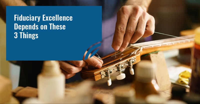 Fiduciary Excellence Depends on These 3 Things