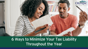 6 Ways to Minimize Your Tax Liability Throughout the Year