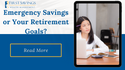 Emergency Savings or Your Retirement Goals?