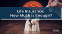 Life Insurance: How Much Is Enough?