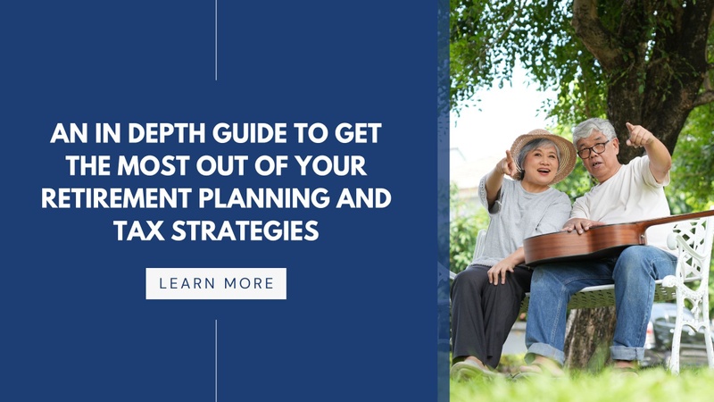 An In Depth Guide to Get the Most Out of Your Retirement Planning and Tax Strategies