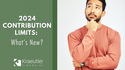 2024 Contribution Limits: What’s New?