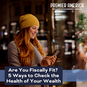 Are You Fiscally Fit? 5 Ways to Check the Health of Your Wealth