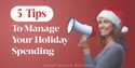 5 Tips to Manage Your Holiday Spending