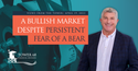 A Bullish Market Despite Persistent Fear Of A Bear
