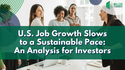 U.S. Job Growth Slows to a Sustainable Pace: An Analysis for Investors