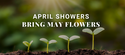April Showers Bring May Flowers