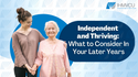 Independent and Thriving: What to Consider In Your Later Years