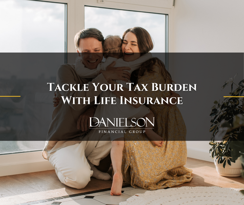Tackle Your Tax Burden with a Well-Designed Life Insurance Policy