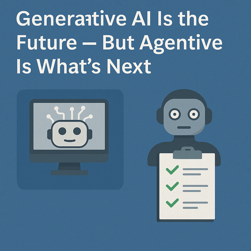 Generative AI Is the Future — But Agentive Is What’s Next