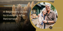 A Beginner's Guide to Investing After Retirement