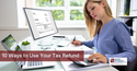 10 Ways to Use Your Tax Refund