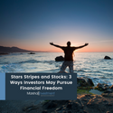 Stars, Stripes, and Stocks: 3 Ways Investors May Pursue Financial Freedom